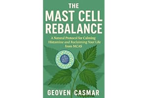The Mast Cell Rebalance: A Natural Protocol for Calming Histamine and Reclaiming Your Life from MCAS