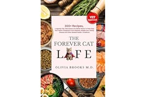 THE FOREVER CAT LIFE: 300+ Recipes, Longevity Tips, New Science for Better Bowls To Help Keep Your Feline Companion From Diabetes, Weight Loss, Kidney Diseases and Other Related Health Conditions