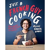 Just a French Guy Cooking: Easy Recipes and Kitchen Hacks for Rookies