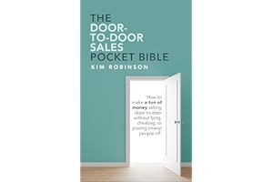 The Door-To-Door Sales Pocket Bible: How to Make a Ton of Money Selling Door-To-Door Without Lying, Cheating, or Pissing (Man