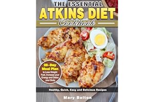 The Essential Atkins Diet Cookbook: Healthy, Quick, Easy and Delicious Recipes with 28-Day Meal Plan to Lose Weight Fast, Increase your Energy and Detox your Body