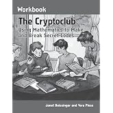 The Cryptoclub Workbook: Using Mathematics to Make and Break Secret Codes