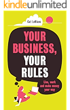 Your Business, Your Rules: Live, work and make money your way