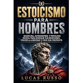 Estoicismo Para Hombres: Disciplina, Autocontrol y Fortaleza Mental Para Dominar tus Emociones, Vencer la Ansiedad y Vivir con Proposito (Spanish Edition)