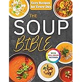 The Soup Bible: Healthy, Simple and Nourishing Soup Recipes Crafted to Warm Your Days and Bring Calm to Your Routine | Includes Practical Tips to Customize Flavours, Ingredients and Textures