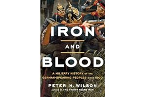 Iron and Blood: A Military History of the German-Speaking Peoples since 1500