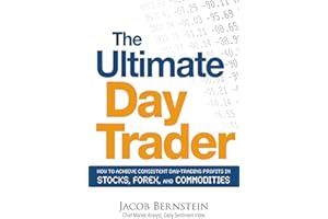 The Ultimate Day Trader: How to Achieve Consistent Day Trading Profits in Stocks, Forex, and Commodities