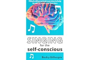 Singing for the Self-Conscious: Practical steps and vocal exercises to help overcome mental hurdles when singing and performi