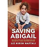 Saving Abigail: The True Story of the Abduction and Rescue of a Three-Year-Old Hostage