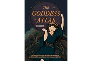 The Goddess Atlas: An Illustrated Guide to Female Deities, Myths, and Sacred Feminine Stories from Around the World (Goddess 