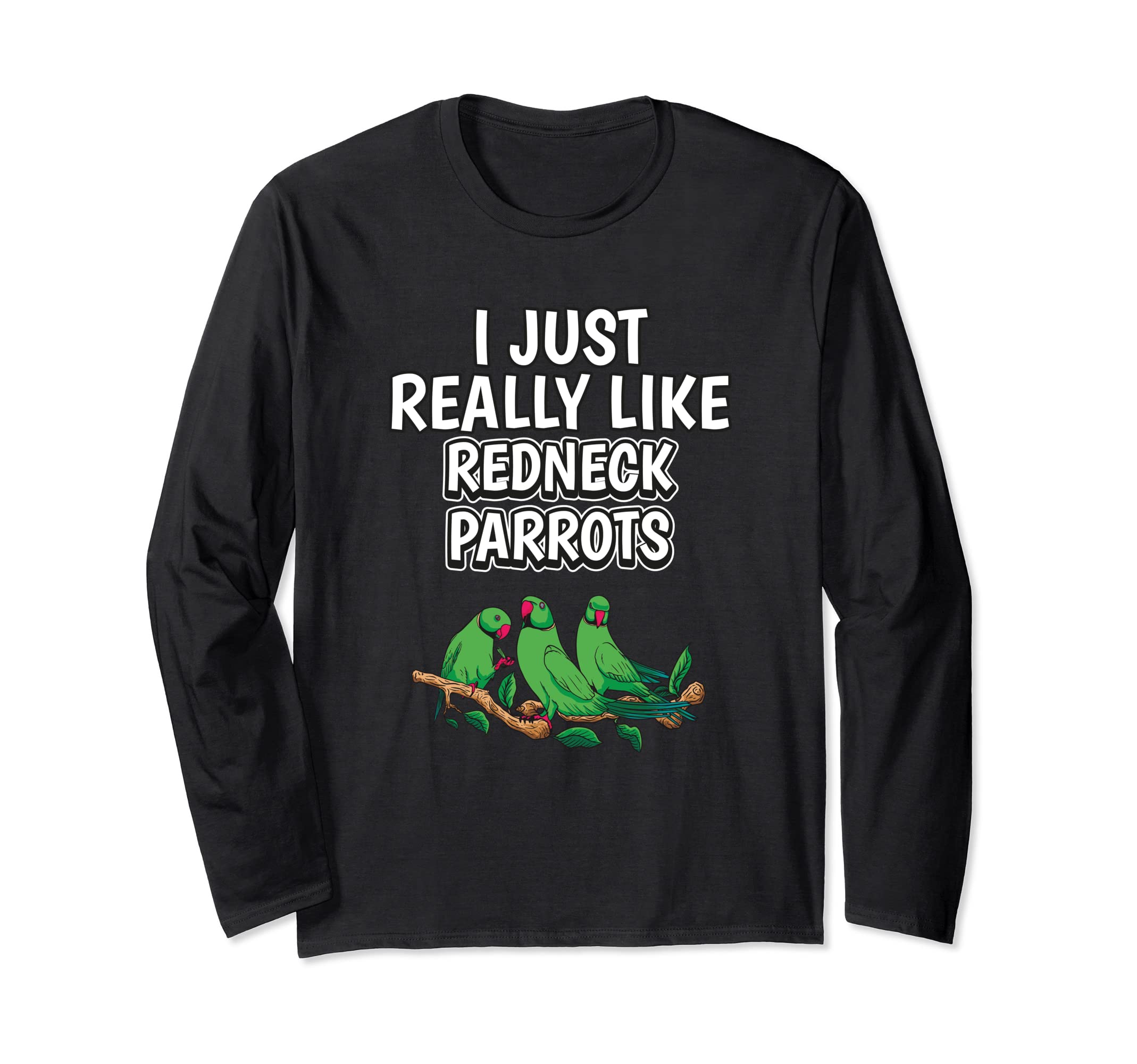 Bird Quote I Just Really Like Redneck Parrots Long Sleeve T-Shirt