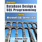 Beginner Database Design & SQL Programming Using Microsoft SQL Server 2014
