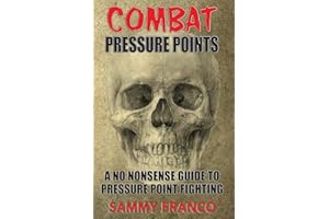Combat Pressure Points: A No Nonsense Guide To Pressure Point Fighting for Self-Defense (Pressure Point Fighting Series)
