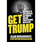 Get Trump: The Threat to Civil Liberties, Due Process, and Our Constitutional Rule of Law