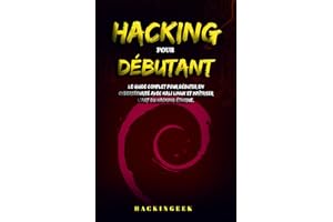 Hacking pour débutant: Le guide complet pour débuter en cybersécurité avec Kali Linux et maîtriser l'art du hacking éthique. 
