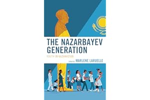The Nazarbayev Generation: Youth in Kazakhstan (Contemporary Central Asia: Societies, Politics, and Cultures)
