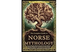 The Complete Guide to Norse Mythology: An Epic Guide to Norse Mythology. Exploring The Vikings' lifestyle, beliefs, Battles, Runes, Ships, Poems, and Scandinavian History (World Mythology Series)
