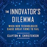The Innovator's Dilemma: When New Technologies Cause Great Firms to Fail