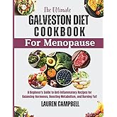 The Ultimate Galveston Diet Cookbook for Menopause: A Beginner's Guide to Anti-Inflammatory Recipes for Balancing Hormones, Boosting Metabolism, and Burning Fat!