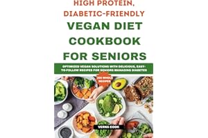 High Protein, Diabetic-Friendly Vegan Diet Cookbook For Seniors.: Optimized Vegan Solutions With Delicious, Easy-to-follow Recipes For Seniors Managing Diabetes
