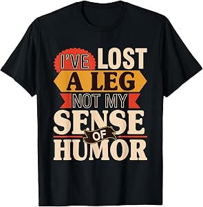 I've Lost A Leg Not My Sense of Humor - Handicap Amputee T-Shirt