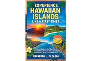 Experience Hawaiian Islands Like a First Timer: A Travel Guide To The Must-See and Hidden Attractions in Maui, The Big Island, Oahu, Kauai, and other Islands