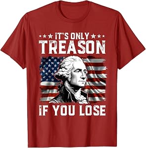George Washington It's Only Treason If You Lose 4th of July T-Shirt
