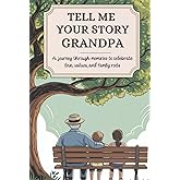 Grandpa Tell Me Your Story: A Journey Through Memories To Celebrate Love, Values and Family Roots
