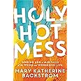 Holy Hot Mess: Finding God in the Details of this Weird and Wonderful Life