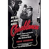 We'll Always Have Casablanca: The Legend and Afterlife of Hollywood's Most Beloved Film