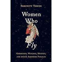 Women Who Fly: Goddesses, Witches, Mystics, and other Airborne Females book cover