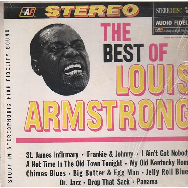 The Best of Louis Armstrong: Tracklist: St. James Infirmary. I Want A Big Butter & Egg Man. I Ain't Got Nobody. Panama. Dr. Jazz Hot Time In The Old Town Tonight. Frankie And Johnny. Drop That Sack. Jelly Roll Blues & More Best of