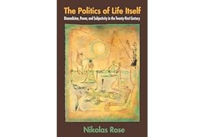 The Politics of Life Itself: Biomedicine, Power, and Subjectivity in the Twenty-First Century