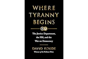 Where Tyranny Begins: The Justice Department, the FBI, and the War on Democracy