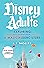 Disney Adults: Exploring (And Falling In Love With) A Magical Subculture book cover