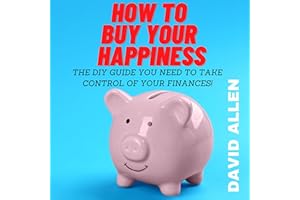 How to Buy Your Happiness: The DIY Guide You Need to Take Control of Your Finances