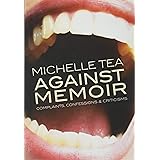 Against Memoir: Complaints, Confessions & Criticisms