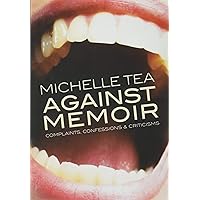 Against Memoir: Complaints, Confessions & Criticisms
