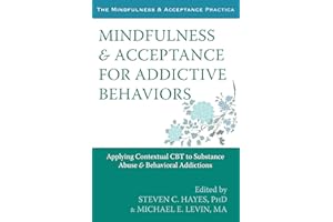 Mindfulness and Acceptance for Addictive Behaviors: Applying Contextual CBT to Substance Abuse and Behavioral Addictions (The Context Press Mindfulness and Acceptance Practica Series)