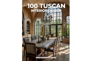 100 Tuscan Interior Design Photography Book: Rustic Elegance from the Heart of Italy