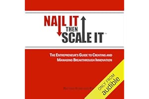 Nail It Then Scale It: The Entrepreneur's Guide to Creating and Managing Breakthrough Innovation