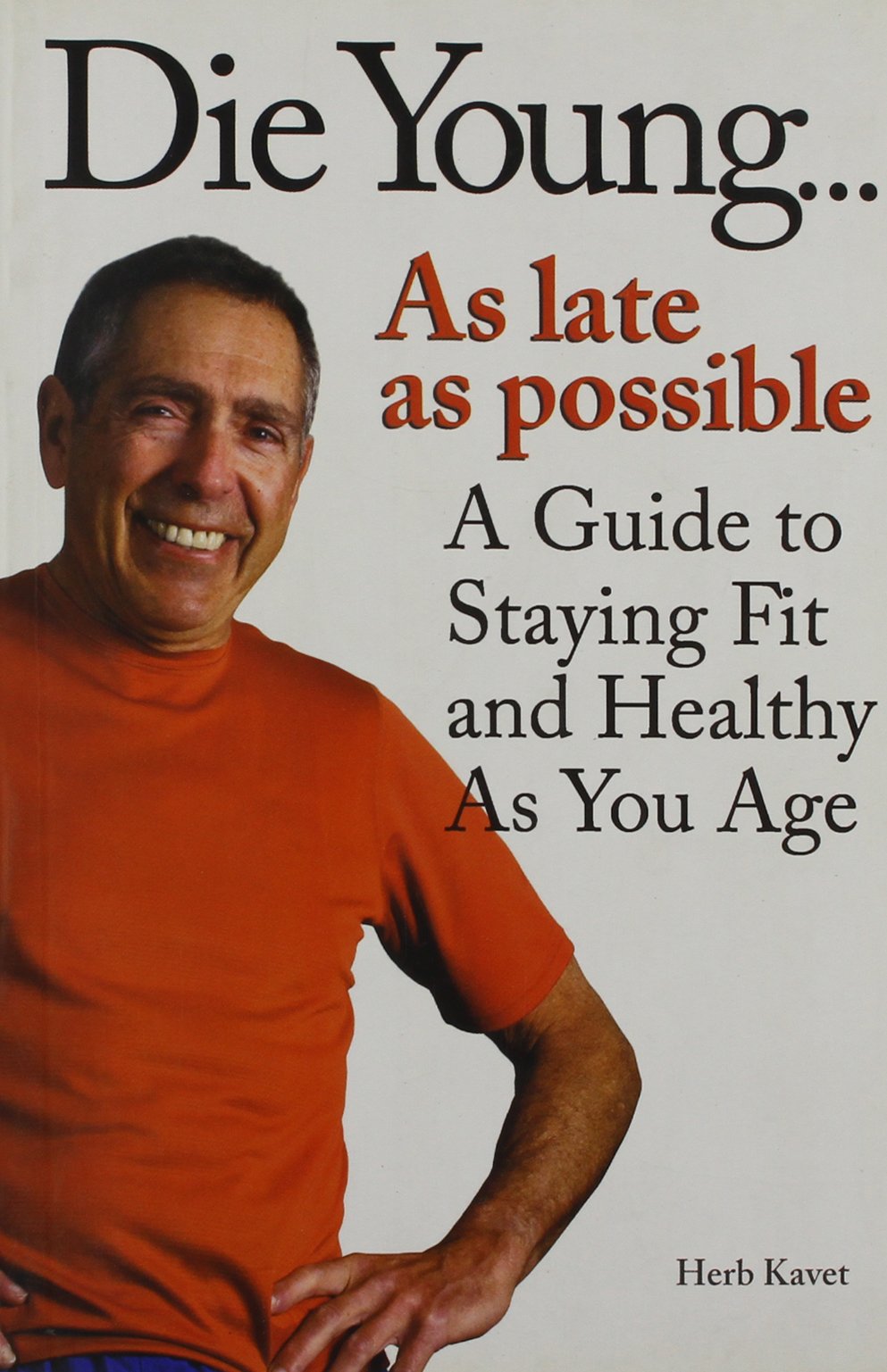 Die Young As Late As Possible A Guide To Staying Fit And Healthy At Your Age Kavet Herbert I 9788182743564 Books Amazon Ca