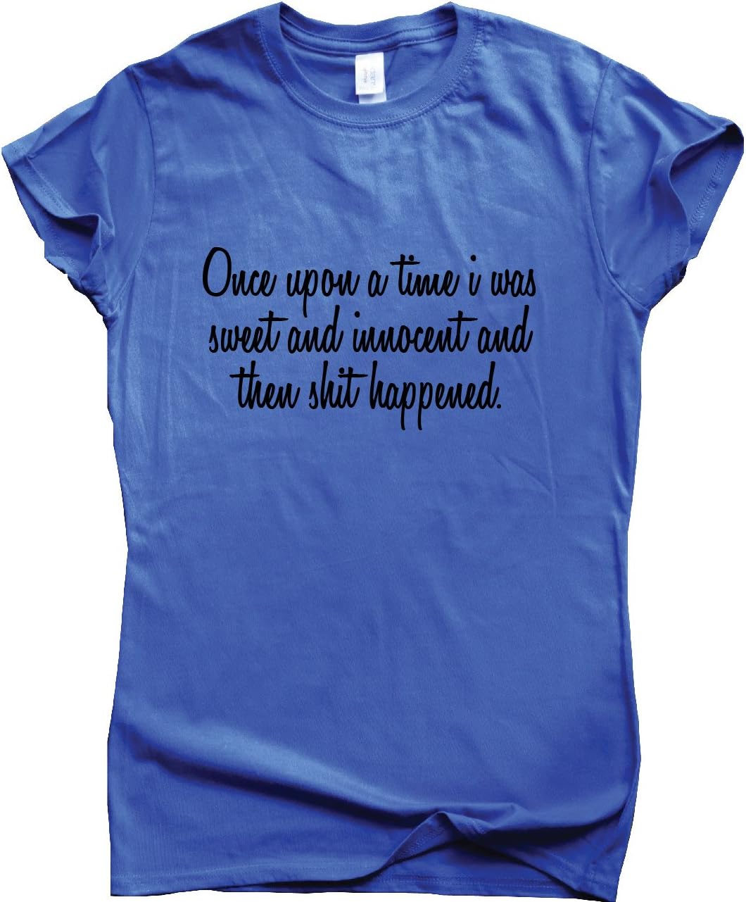 Graphic Gear Womens T-Shirt - Once Upon a time I was Sweet and Innocent and Then Shit Happened - Funny Slogan T Shirts