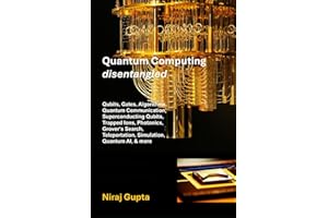 Quantum Computing Disentangled: Qubits, Gates, Algorithms, Quantum Communication, Superconducting Qubits, Trapped Ions, Photonics, Grover‘s Search, Teleportation, Simulation, Quantum AI, and more