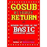 GOSUB Without RETURN: Between the Lines of the BASIC Programming Language (Beginner's All-purpose Symbolic Instruction Code)