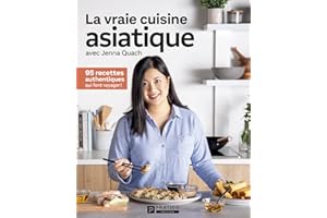 La vraie cuisine asiatique: 95 recettes authentiques qui font voyager ! (French Edition)
