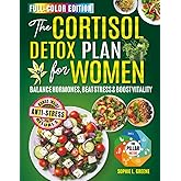 The Cortisol Diet Detox Plan for Women: Heal Your Body, Restore Hormonal Balance, Reduce Anxiety