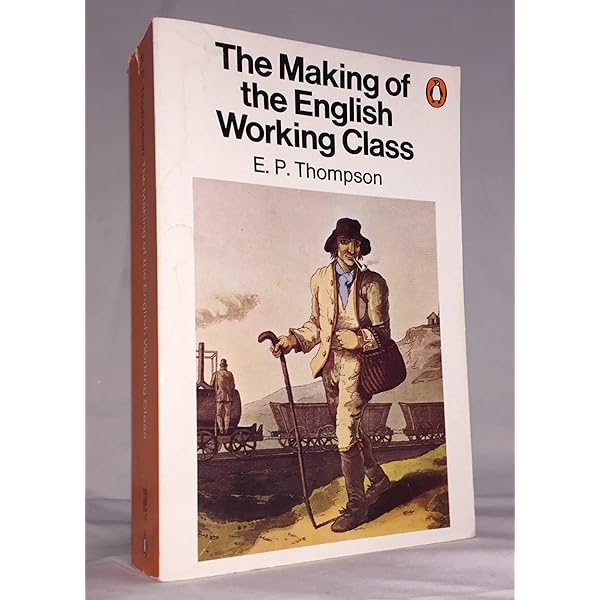 The Making of the English Working Class: Thompson, E.P.