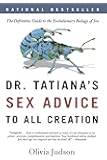 Dr. Tatiana's Sex Advice to All Creation: The Definitive Guide to the Evolutionary Biology of Sex