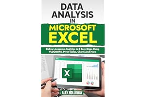 Data Analysis in Microsoft Excel: Deliver Awesome Analytics in 3 Easy Steps Using VLOOKUPS, Pivot Tables, Charts And More